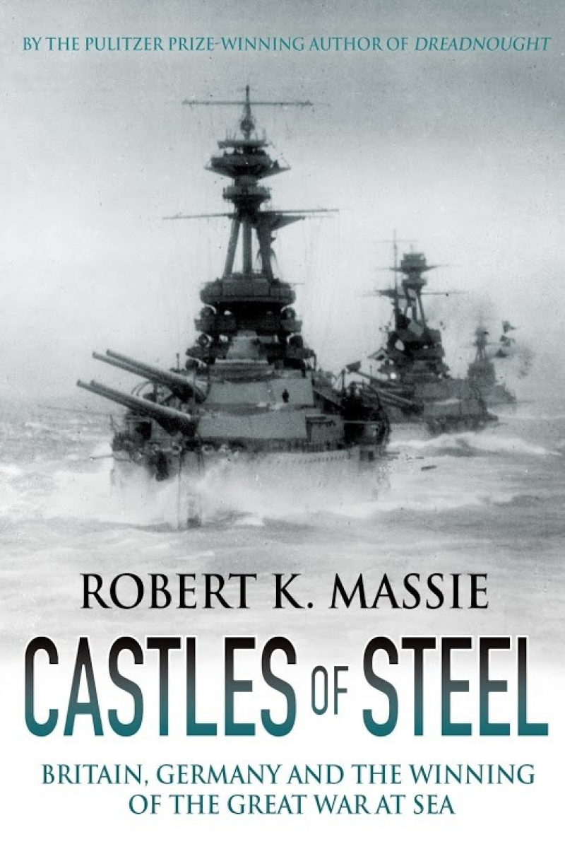 Castles of Steel: Britain, Germany and the Winning of the Great War at Sea